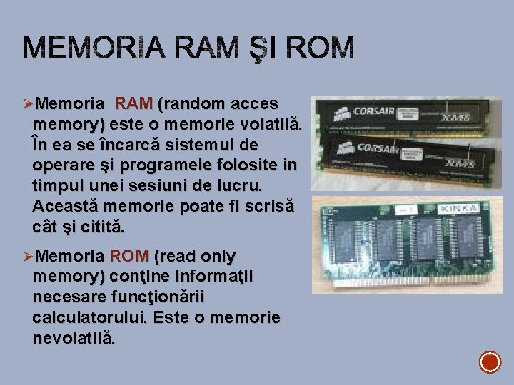 ØMemoria RAM (random acces memory) este o memorie volatilă. În ea se încarcă sistemul
