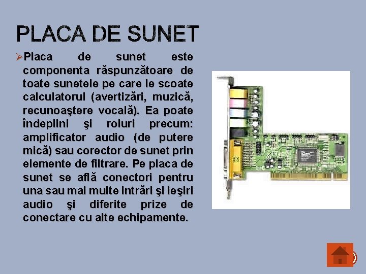 ØPlaca de sunet este componenta răspunzătoare de toate sunetele pe care le scoate calculatorul