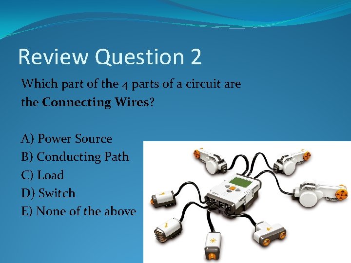 Review Question 2 Which part of the 4 parts of a circuit are the Review Question 2 Which part of the 4 parts of a circuit are the