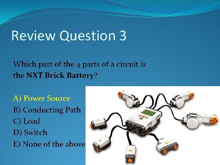 Review Question 3 Which part of the 4 parts of a circuit is the Review Question 3 Which part of the 4 parts of a circuit is the