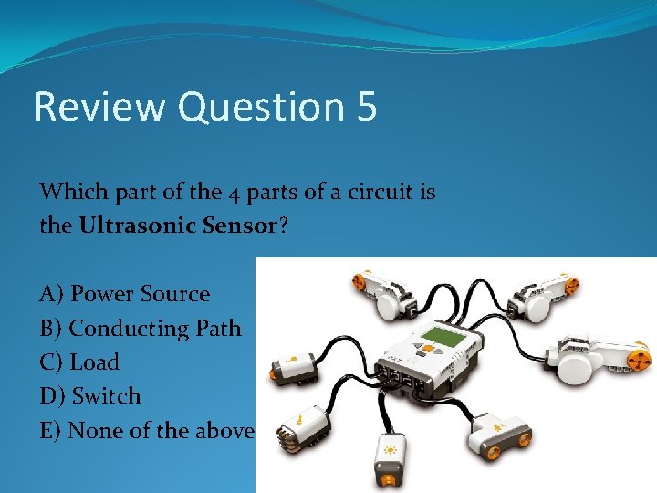 Review Question 5 Which part of the 4 parts of a circuit is the Review Question 5 Which part of the 4 parts of a circuit is the