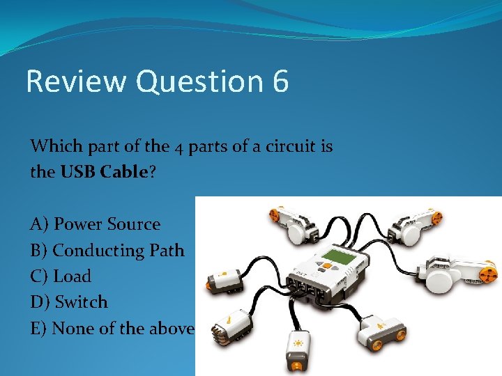Review Question 6 Which part of the 4 parts of a circuit is the Review Question 6 Which part of the 4 parts of a circuit is the