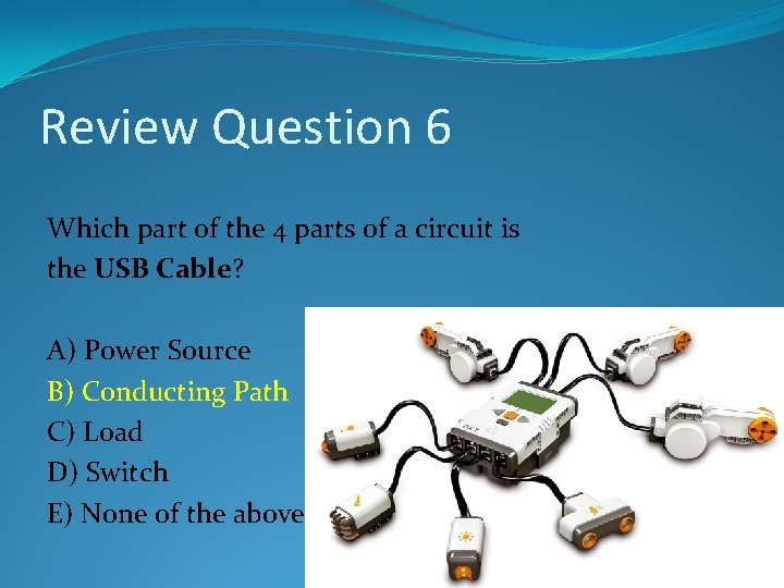 Review Question 6 Which part of the 4 parts of a circuit is the Review Question 6 Which part of the 4 parts of a circuit is the