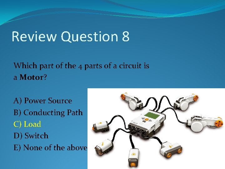 Review Question 8 Which part of the 4 parts of a circuit is a Review Question 8 Which part of the 4 parts of a circuit is a