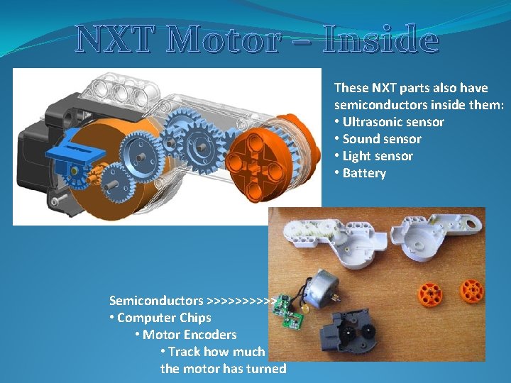 NXT Motor – Inside These NXT parts also have semiconductors inside them: • Ultrasonic NXT Motor – Inside These NXT parts also have semiconductors inside them: • Ultrasonic