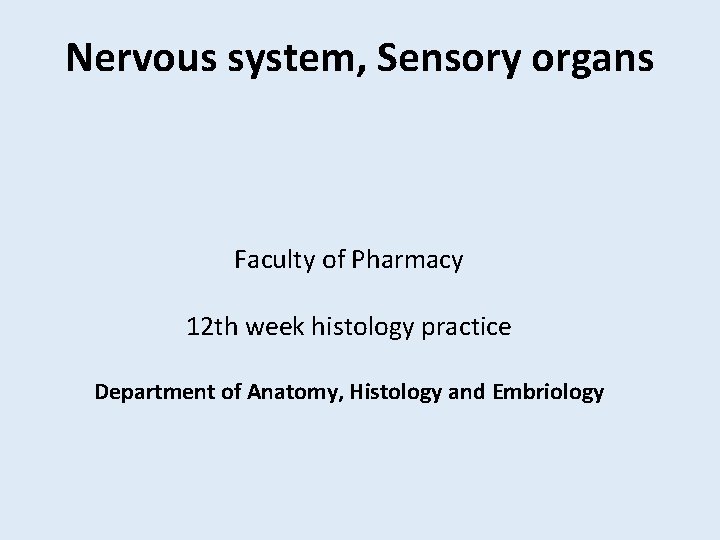 Nervous system, Sensory organs Faculty of Pharmacy 12 th week histology practice Department of Nervous system, Sensory organs Faculty of Pharmacy 12 th week histology practice Department of