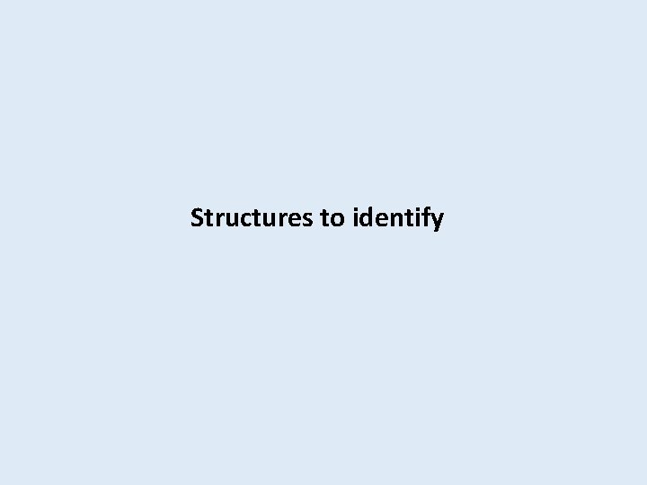 Structures to identify Structures to identify