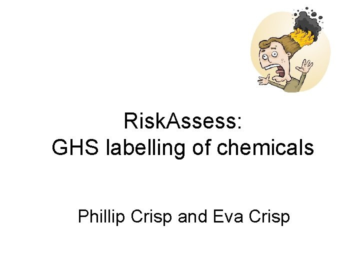 Risk. Assess: GHS labelling of chemicals Phillip Crisp and Eva Crisp 
