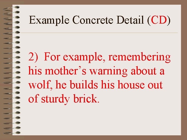 Example Concrete Detail (CD) 2) For example, remembering his mother’s warning about a wolf, Example Concrete Detail (CD) 2) For example, remembering his mother’s warning about a wolf,