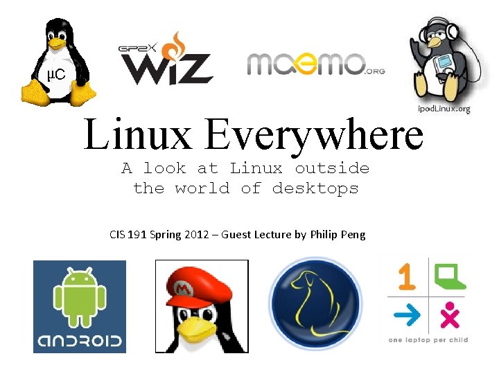 Linux Everywhere A look at Linux outside the world of desktops CIS 191 Spring