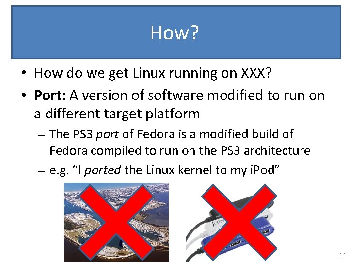 How? • How do we get Linux running on XXX? • Port: A version