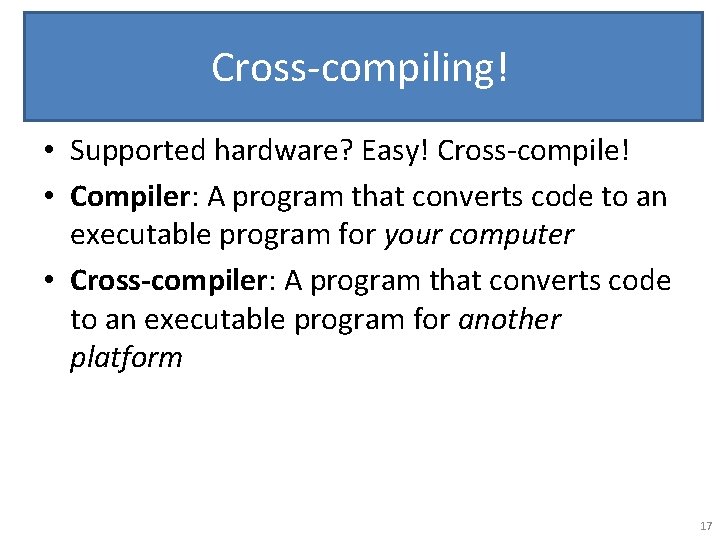 Cross-compiling! • Supported hardware? Easy! Cross-compile! • Compiler: A program that converts code to