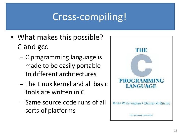 Cross-compiling! • What makes this possible? C and gcc C programming language is made