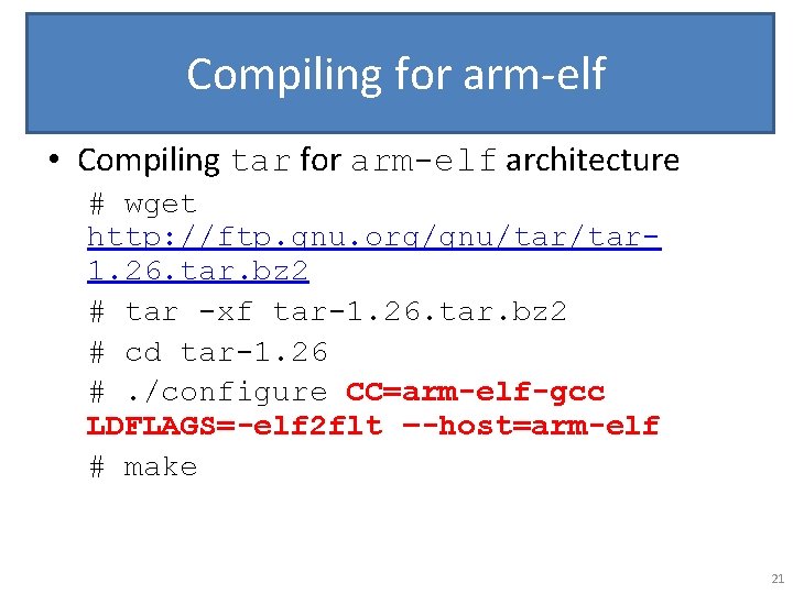 Compiling for arm-elf • Compiling tar for arm-elf architecture # wget http: //ftp. gnu.