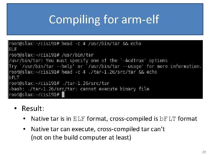 Compiling for arm-elf • Result: • Native tar is in ELF format, cross-compiled is