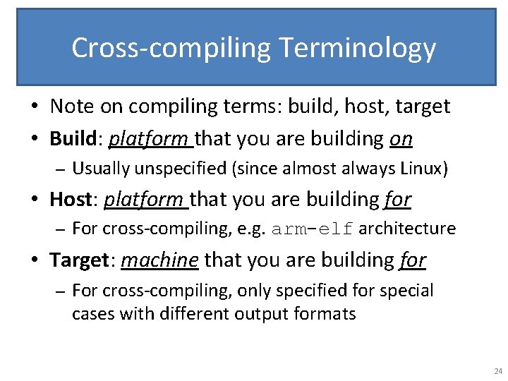 Cross-compiling Terminology • Note on compiling terms: build, host, target • Build: platform that