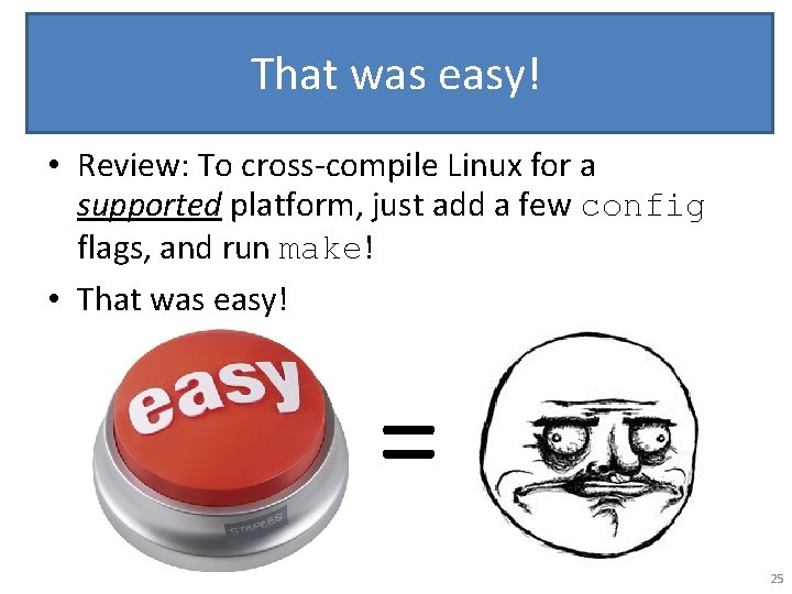 That was easy! • Review: To cross-compile Linux for a supported platform, just add