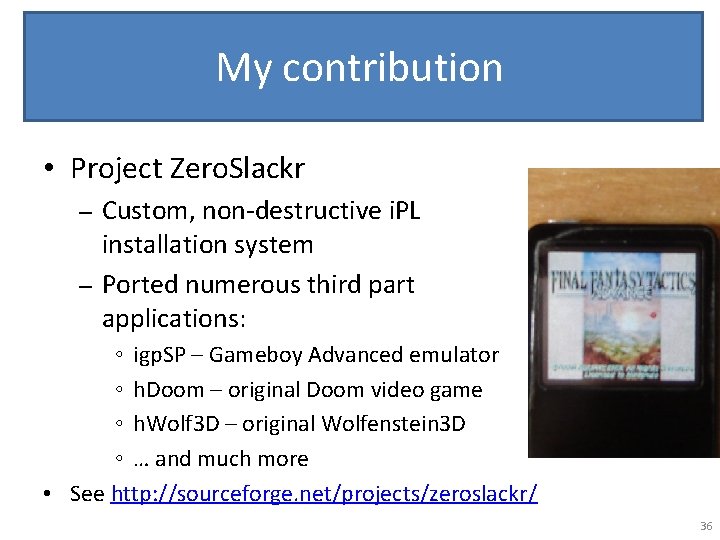 My contribution • Project Zero. Slackr Custom, non-destructive i. PL installation system – Ported