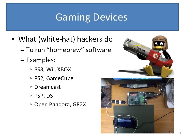 Gaming Devices • What (white-hat) hackers do To run “homebrew” software – Examples: –