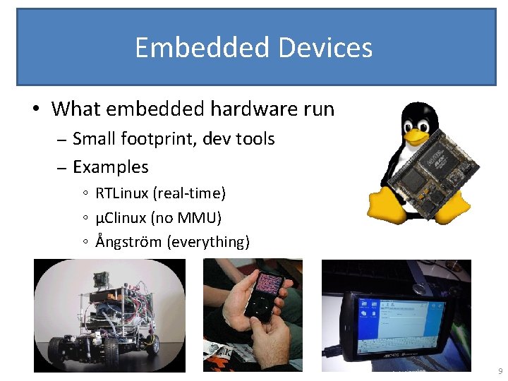 Embedded Devices • What embedded hardware run Small footprint, dev tools – Examples –