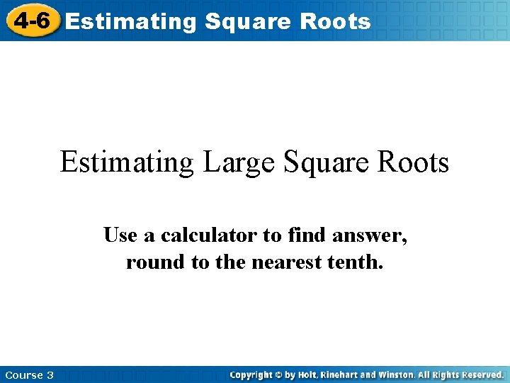 4 -6 Estimating Square Roots Estimating Large Square Roots Use a calculator to find