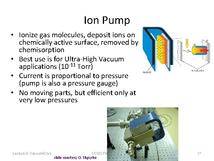 Ion Pump • Ionize gas molecules, deposit ions on chemically active surface, removed by