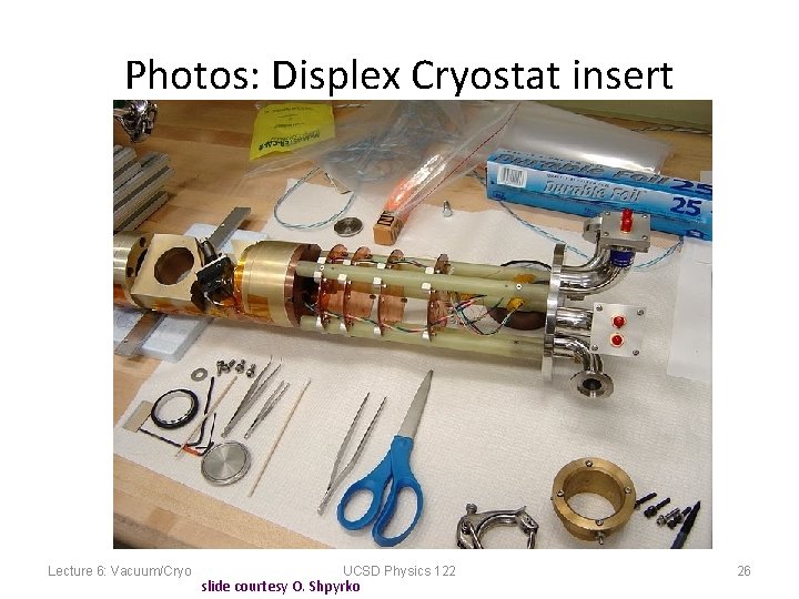 Photos: Displex Cryostat insert Lecture 6: Vacuum/Cryo UCSD Physics 122 slide courtesy O. Shpyrko