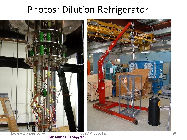 Photos: Dilution Refrigerator Lecture 6: Vacuum/Cryo UCSD Physics 122 slide courtesy O. Shpyrko 29