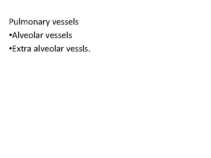 Pulmonary vessels • Alveolar vessels • Extra alveolar vessls. 