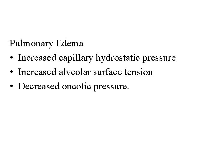 Pulmonary Edema • Increased capillary hydrostatic pressure • Increased alveolar surface tension • Decreased