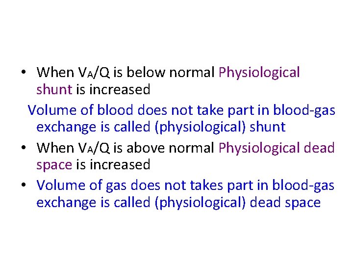  • When VA/Q is below normal Physiological shunt is increased Volume of blood