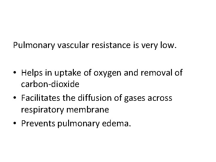 Pulmonary vascular resistance is very low. • Helps in uptake of oxygen and removal