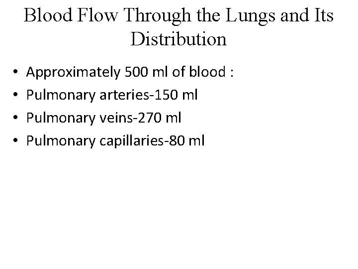 Blood Flow Through the Lungs and Its Distribution • • Approximately 500 ml of