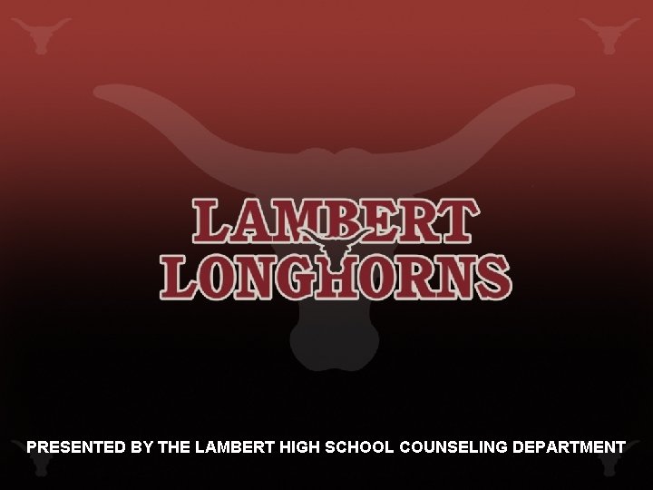 PRESENTED BY THE LAMBERT HIGH SCHOOL COUNSELING DEPARTMENT 
