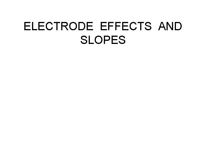 ELECTRODE EFFECTS AND SLOPES 