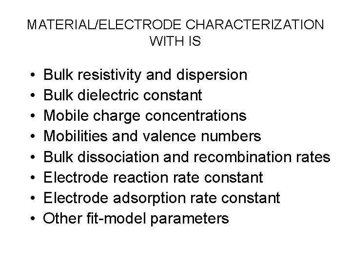 MATERIAL/ELECTRODE CHARACTERIZATION WITH IS • • Bulk resistivity and dispersion Bulk dielectric constant Mobile