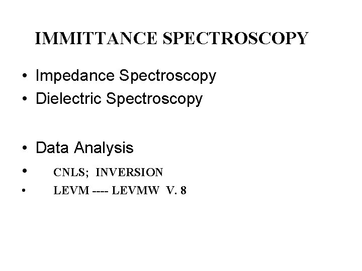 IMMITTANCE SPECTROSCOPY • Impedance Spectroscopy • Dielectric Spectroscopy • Data Analysis • CNLS; INVERSION