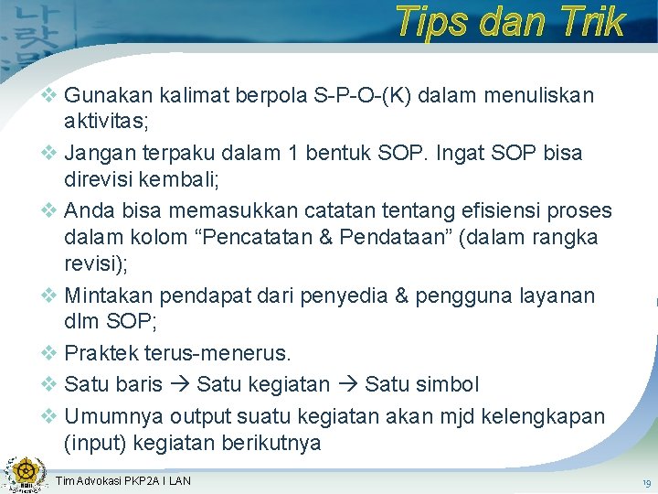 Tips dan Trik v Gunakan kalimat berpola S-P-O-(K) dalam menuliskan aktivitas; v Jangan terpaku