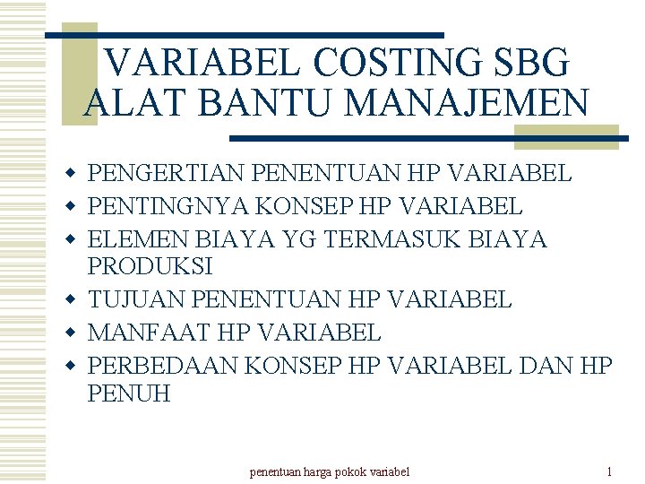 VARIABEL COSTING SBG ALAT BANTU MANAJEMEN w PENGERTIAN PENENTUAN HP VARIABEL w PENTINGNYA KONSEP