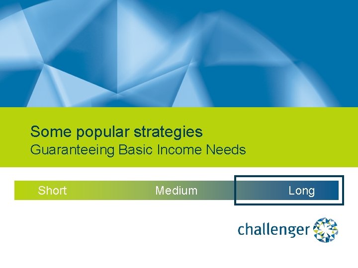 Some popular strategies Guaranteeing Basic Income Needs Short Medium Long 