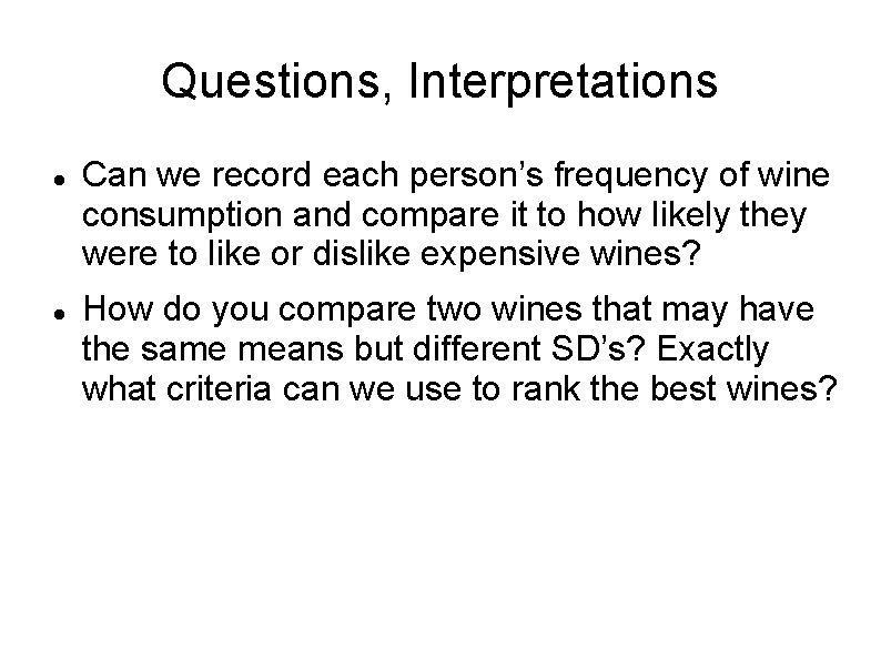 Questions, Interpretations Can we record each person’s frequency of wine consumption and compare it