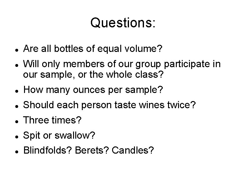 Questions: Are all bottles of equal volume? Will only members of our group participate