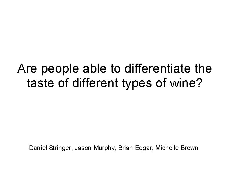 Are people able to differentiate the taste of different types of wine? Daniel Stringer,