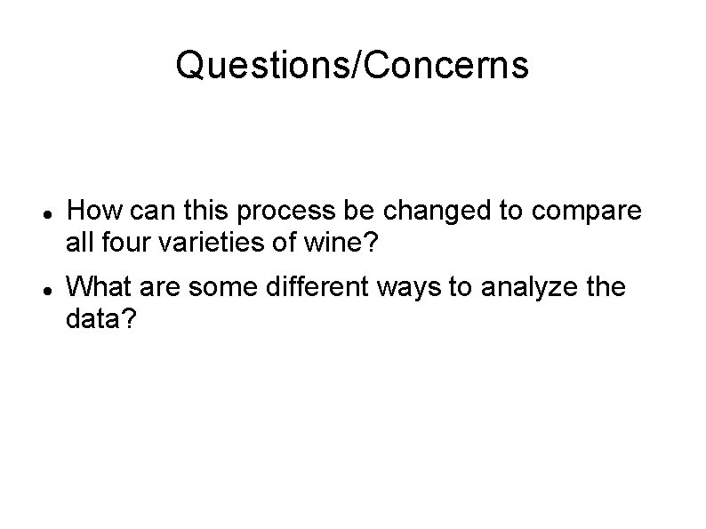 Questions/Concerns How can this process be changed to compare all four varieties of wine?