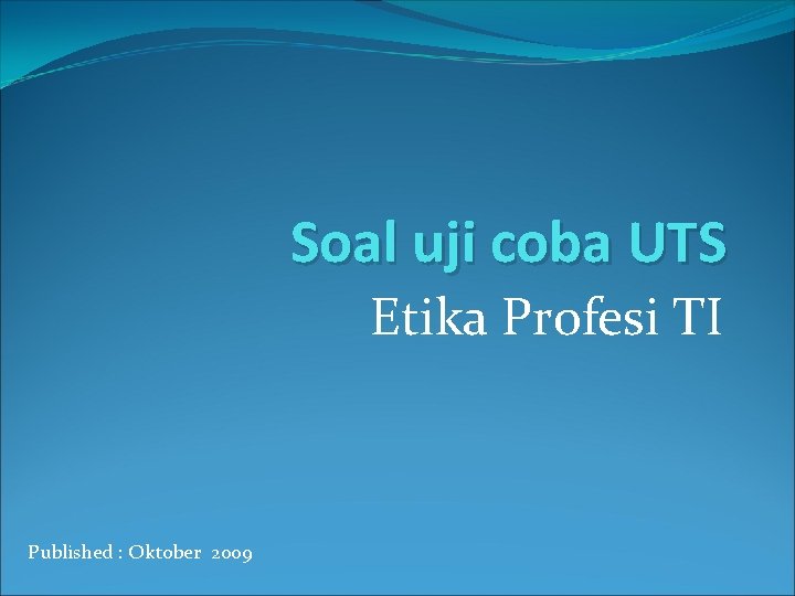 Soal uji coba UTS Etika Profesi TI Published : Oktober 2009 