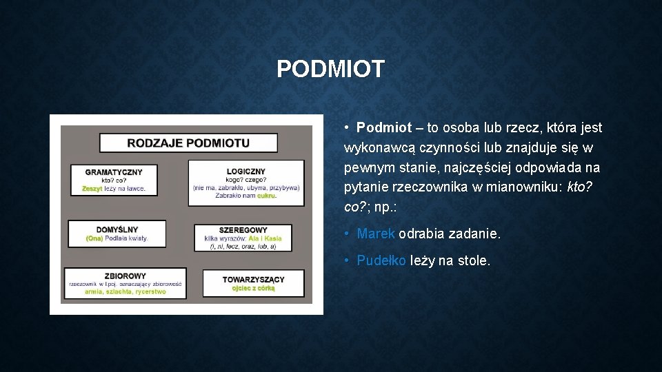 PODMIOT • Podmiot – to osoba lub rzecz, która jest wykonawcą czynności lub znajduje