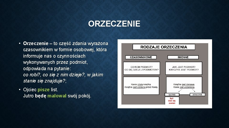 ORZECZENIE • Orzeczenie – to część zdania wyrażona czasownikiem w formie osobowej, która informuje