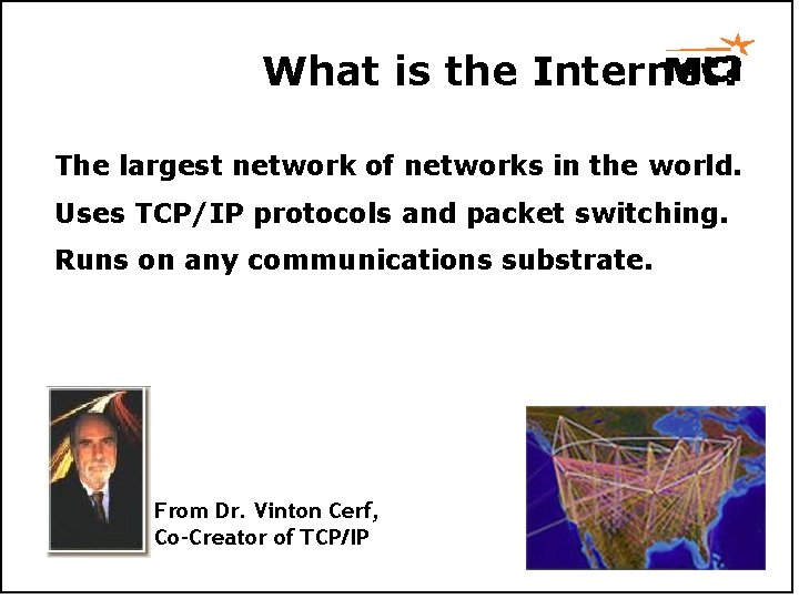What is the Internet? The largest network of networks in the world. Uses TCP/IP