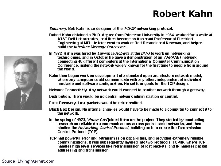 Robert Kahn Summary: Bob Kahn is co-designer of the TCP/IP networking protocol. Robert Kahn
