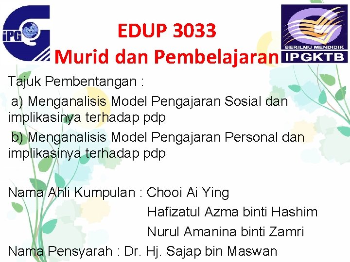 EDUP 3033 Murid dan Pembelajaran Tajuk Pembentangan : a) Menganalisis Model Pengajaran Sosial dan